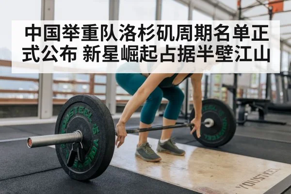 中国举重队洛杉矶周期名单正式公布 新星崛起占据半壁江山