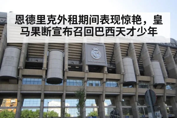恩德里克外租期间表现惊艳，皇马果断宣布召回巴西天才少年